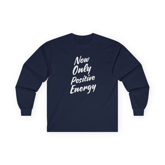 Unisex Long Sleeve Tee - Now Only Positive Energy