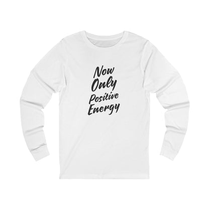 Now Only Positive Energy Long Sleeve Tee - Unisex Jersey Shirt