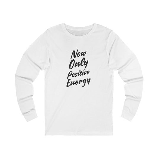 Now Only Positive Energy Long Sleeve Tee - Unisex Jersey Shirt