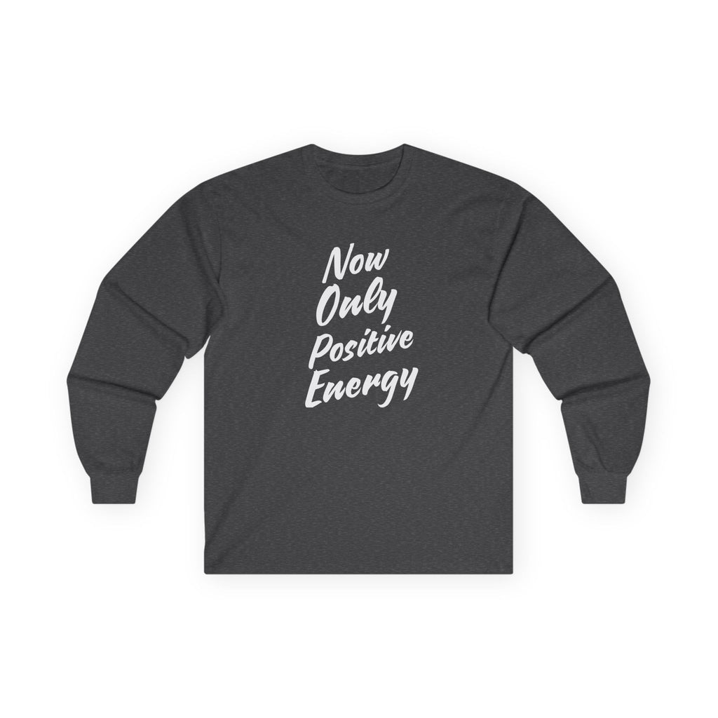 Unisex Long Sleeve Tee - Now Only Positive Energy