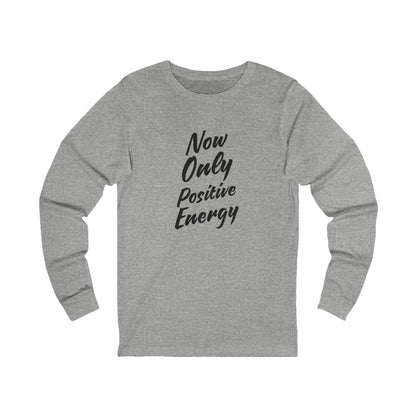 Now Only Positive Energy Long Sleeve Tee - Unisex Jersey Shirt